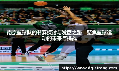 南京篮球队的节奏探讨与发展之路：聚焦篮球运动的未来与挑战