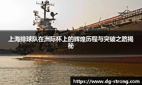 上海排球队在洲际杯上的辉煌历程与突破之路揭秘